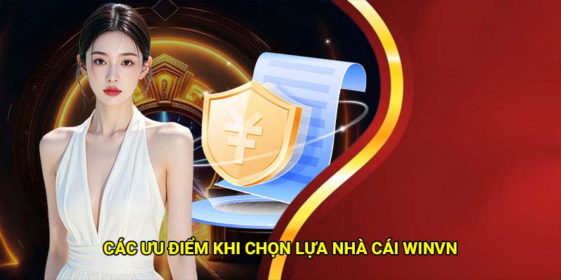 Winvn - Nhà cái cá cược Casino & Betting đỉnh cao 3 Các ưu điểm khi chọn lựa nhà cái Winvn